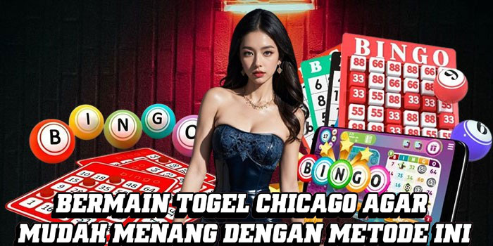 Bermain Togel Chicago Agar Mudah Menang dengan Metode Ini