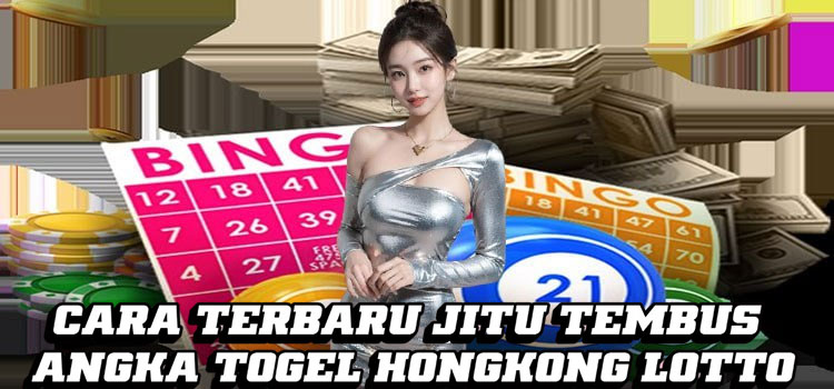 Cara Terbaru Jitu Tembus Angka Togel Hongkong Lotto
