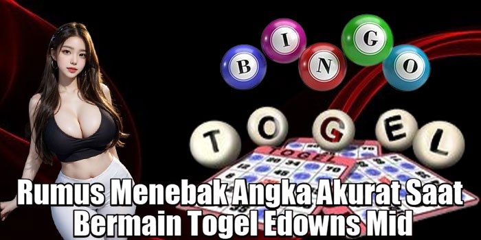Rumus Menebak Angka Akurat Saat Bermain Togel Edowns Mid