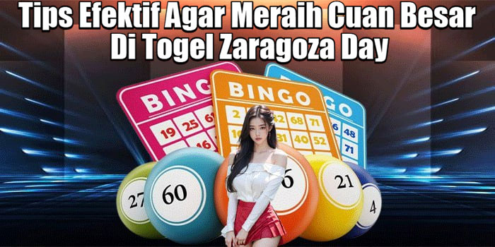 Tips Efektif Agar Meraih Cuan Besar Di Togel Zaragoza Day