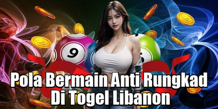 Pola Bermain Anti Rungkad Di Togel Libanon