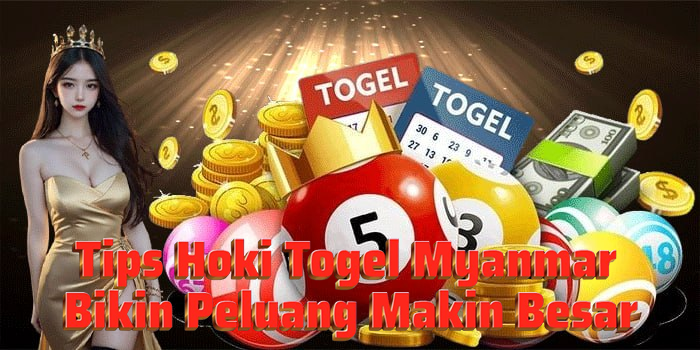 Tips Hoki Togel Myanmar Bikin Peluang Makin Besar
