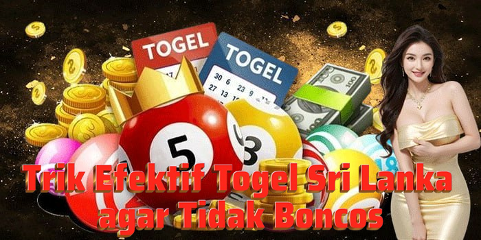Trik Efektif Togel Sri Lanka agar Tidak Boncos