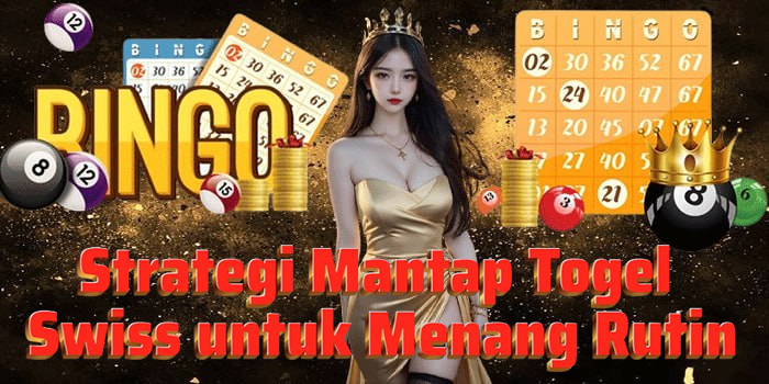 Strategi Mantap Togel Swiss untuk Menang Rutin
